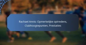 Rachael Annis: Opmerkelijke optredens, Clubhoogtepunten, Prestaties