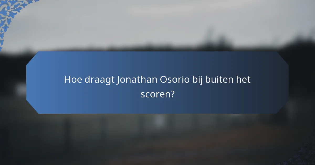 Hoe draagt Jonathan Osorio bij buiten het scoren?