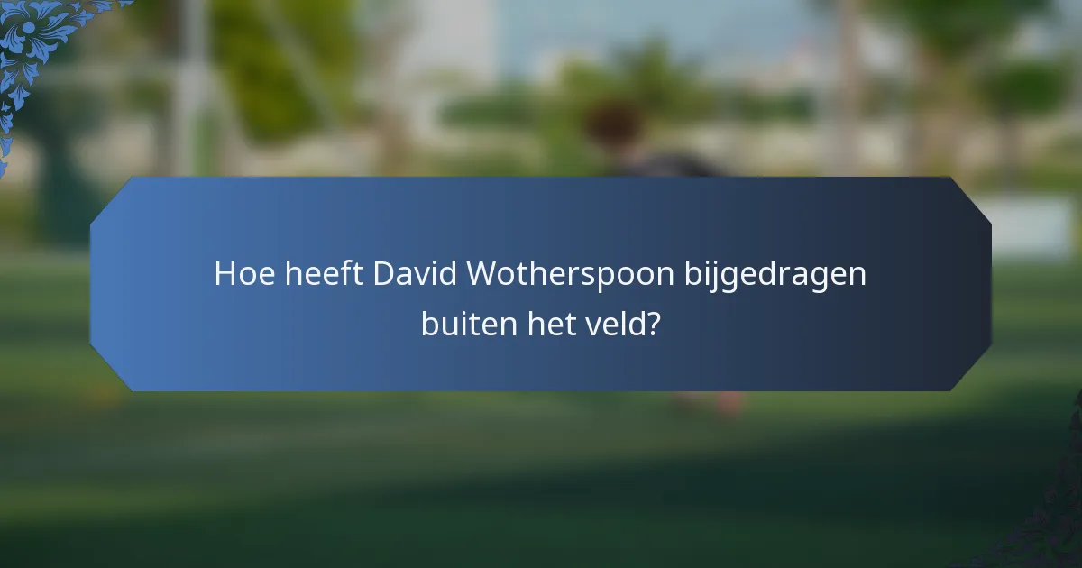 Hoe heeft David Wotherspoon bijgedragen buiten het veld?