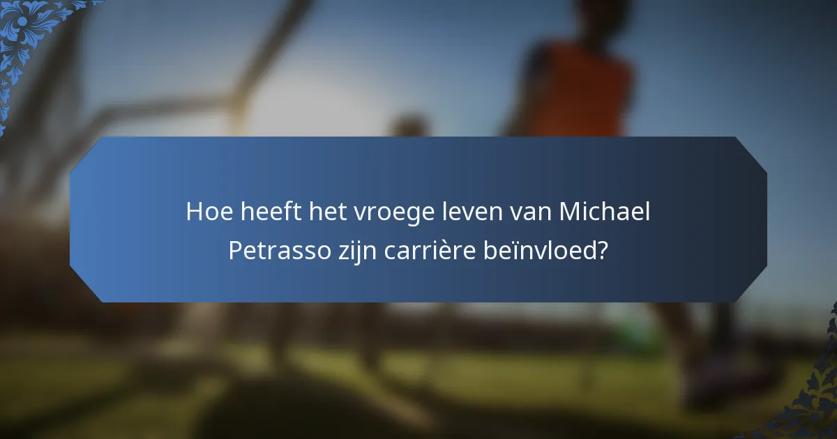 Hoe heeft het vroege leven van Michael Petrasso zijn carrière beïnvloed?