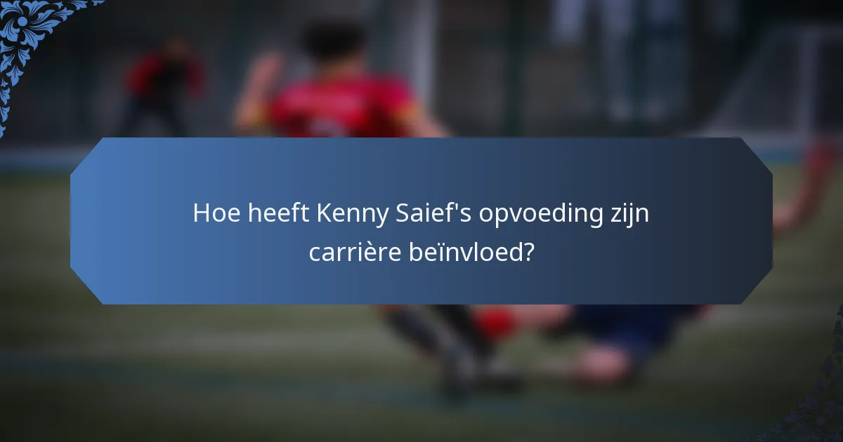Hoe heeft Kenny Saief's opvoeding zijn carrière beïnvloed?