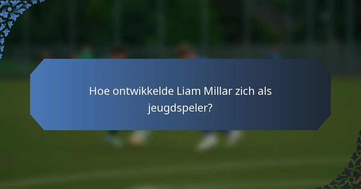 Hoe ontwikkelde Liam Millar zich als jeugdspeler?