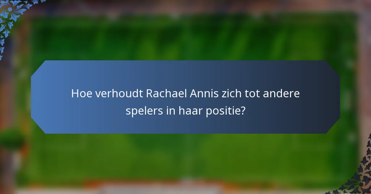 Hoe verhoudt Rachael Annis zich tot andere spelers in haar positie?