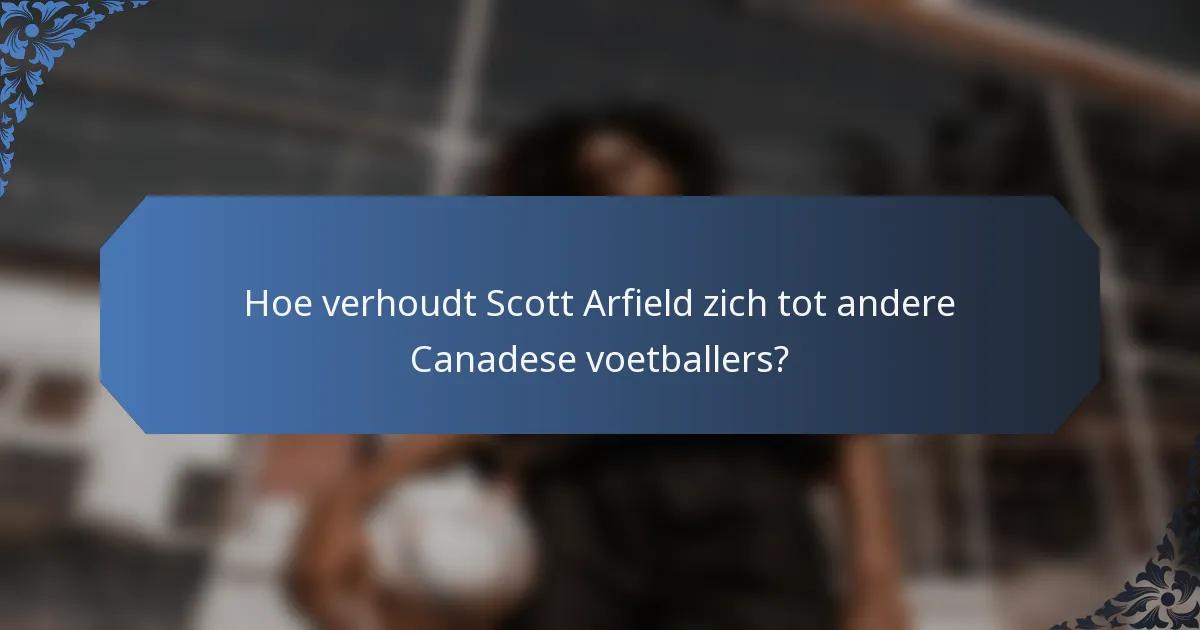 Hoe verhoudt Scott Arfield zich tot andere Canadese voetballers?