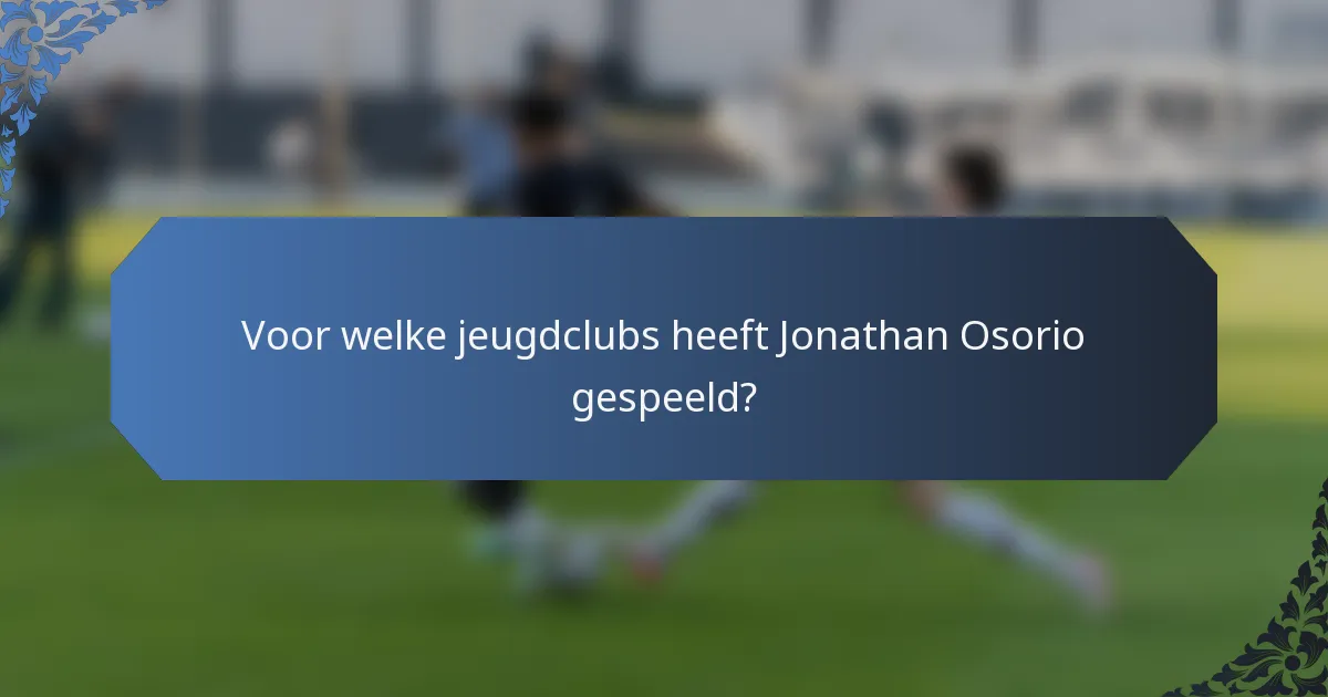 Voor welke jeugdclubs heeft Jonathan Osorio gespeeld?