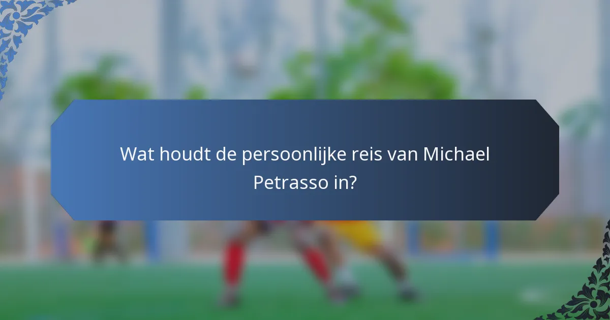 Wat houdt de persoonlijke reis van Michael Petrasso in?