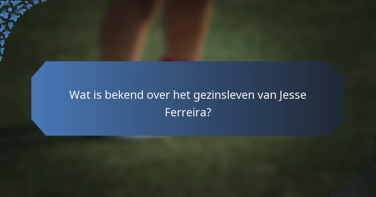 Wat is bekend over het gezinsleven van Jesse Ferreira?