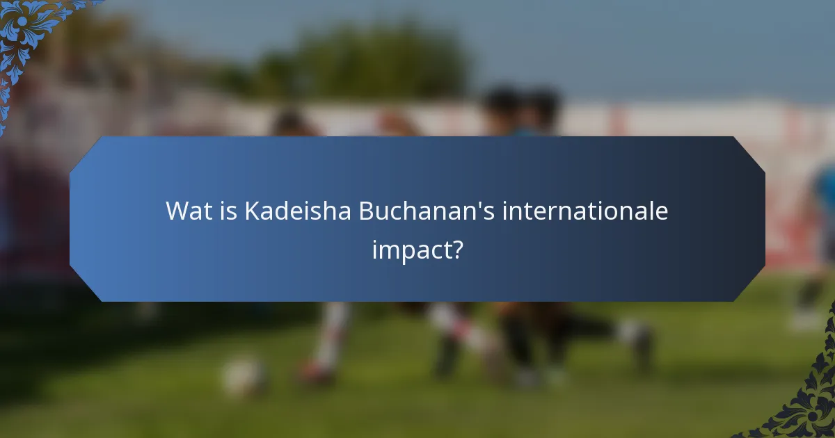 Wat is Kadeisha Buchanan's internationale impact?