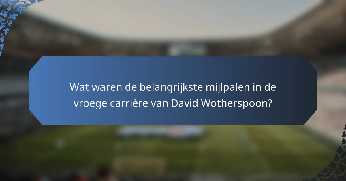 Wat waren de belangrijkste mijlpalen in de vroege carrière van David Wotherspoon?
