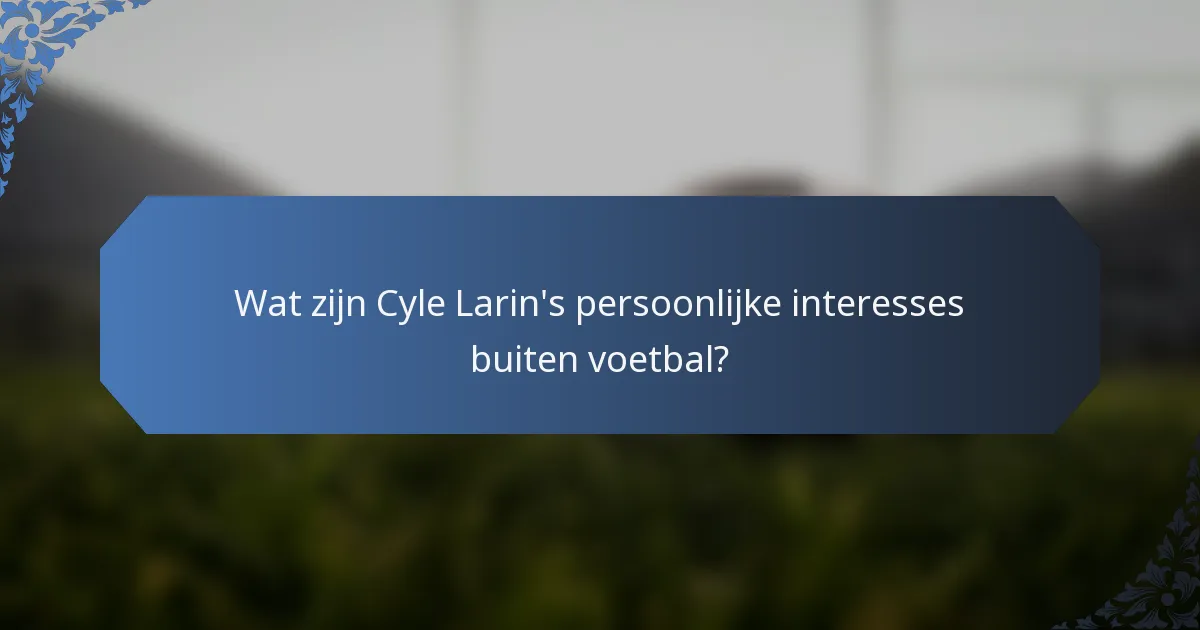 Wat zijn Cyle Larin's persoonlijke interesses buiten voetbal?