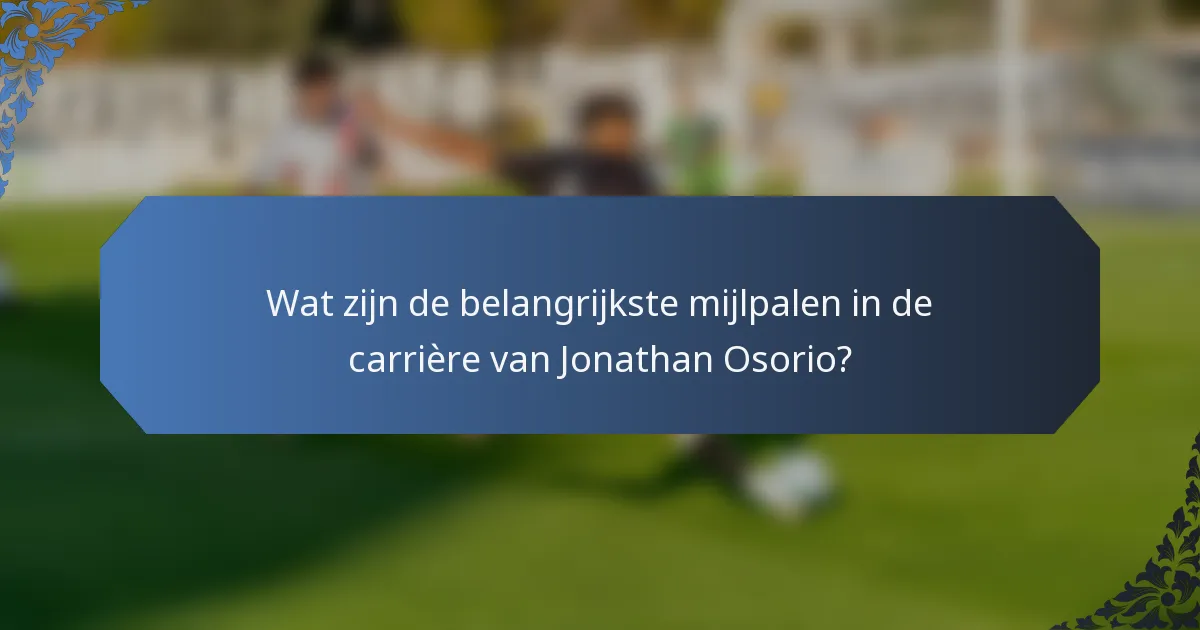 Wat zijn de belangrijkste mijlpalen in de carrière van Jonathan Osorio?