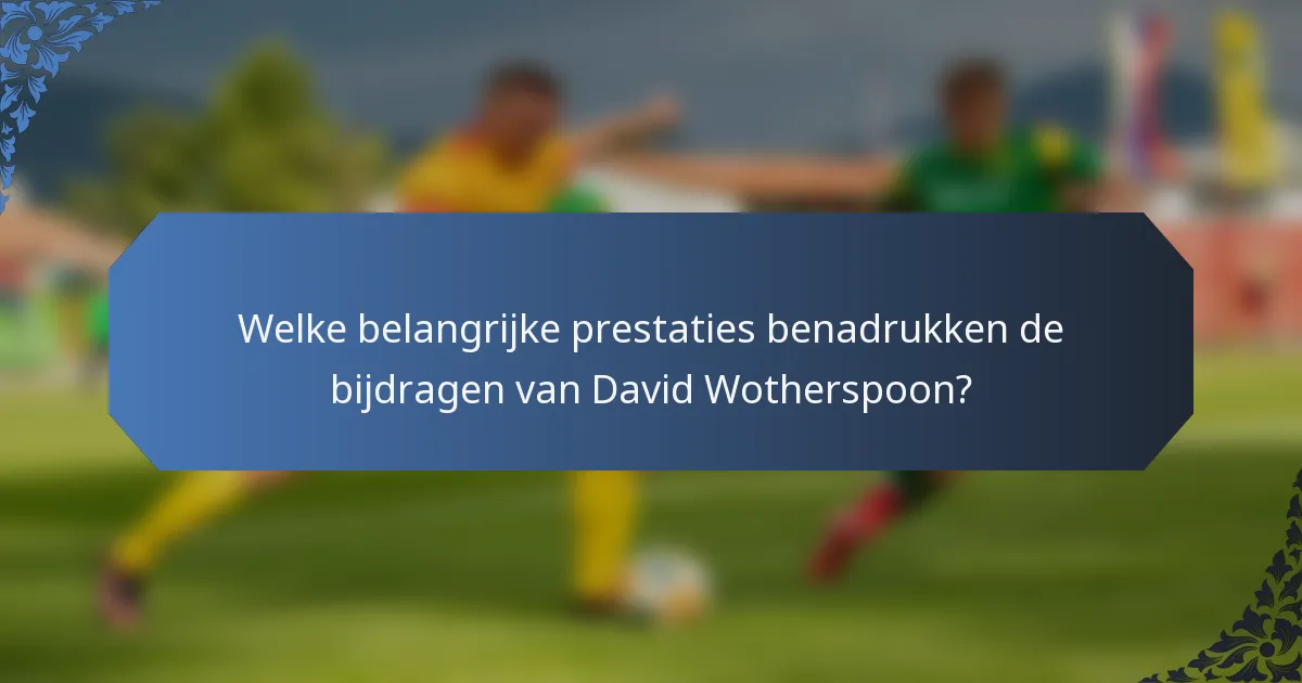 Welke belangrijke prestaties benadrukken de bijdragen van David Wotherspoon?