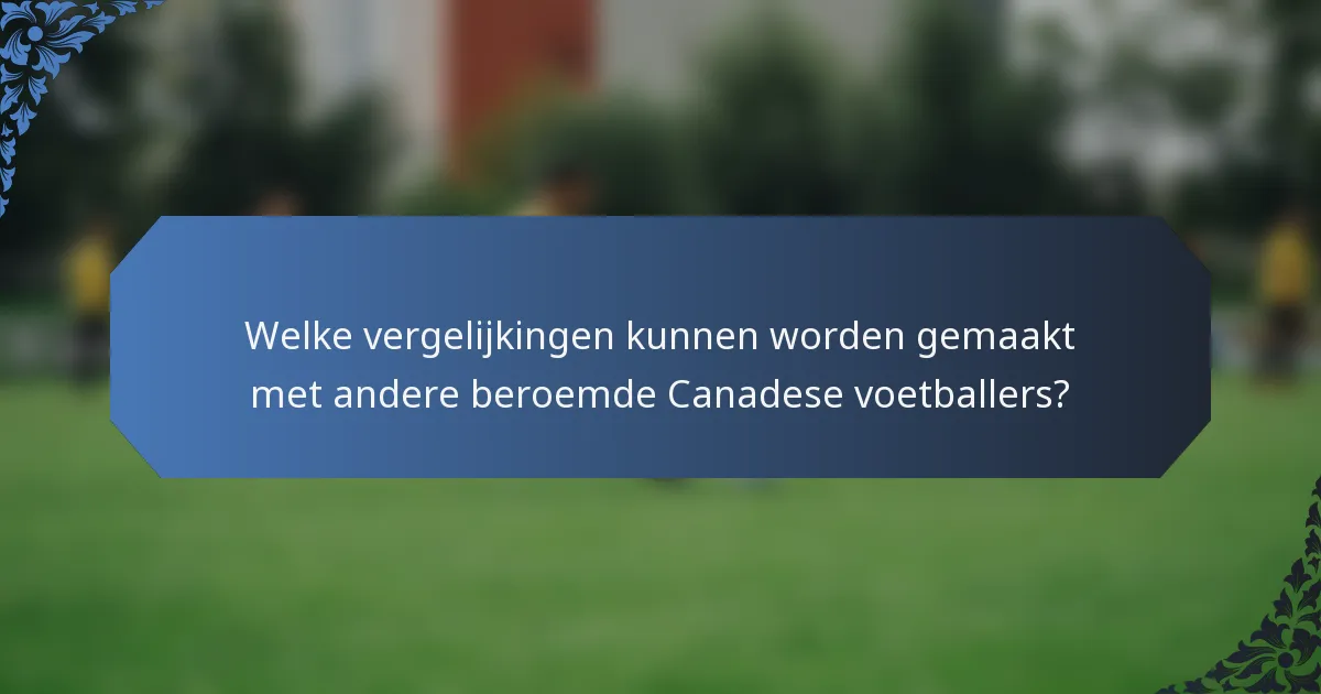 Welke vergelijkingen kunnen worden gemaakt met andere beroemde Canadese voetballers?